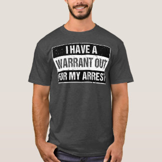 Ich habe einen Haftbefehl wegen meiner Festnahme T-Shirt