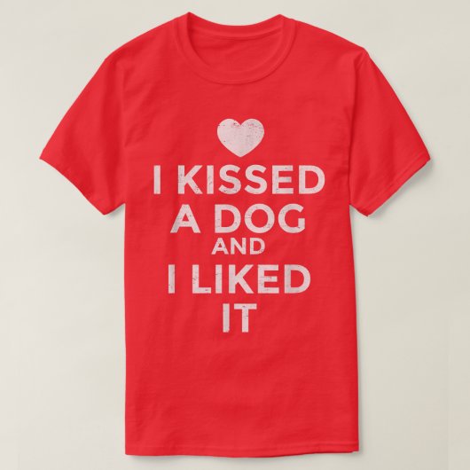 Ich habe einen Hund geküsst, dem ich es gefiel T-Shirt (Design vorne)