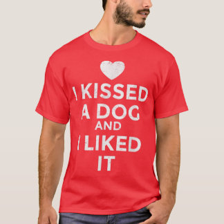 Ich habe einen Hund geküsst, dem ich es gefiel  T-Shirt