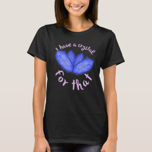 Ich habe einen Kristall für diese Kristalle, die W T-Shirt