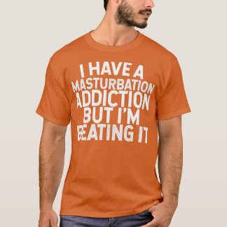 Ich habe einen Masturbationsabfall, aber ich besie T-Shirt