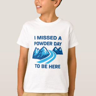 Ich habe einen Powder-Tag verpasst, um hier zu sei T-Shirt