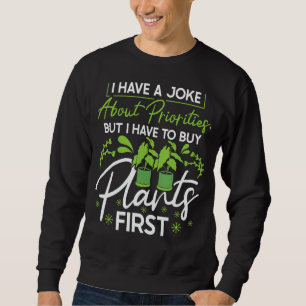 Ich habe einen Witz über Prioritäten Kaufe Pflanze Sweatshirt