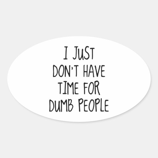 Ich habe einfach keine Zeit für dumme Leute Ovaler Aufkleber (Vorderseite)