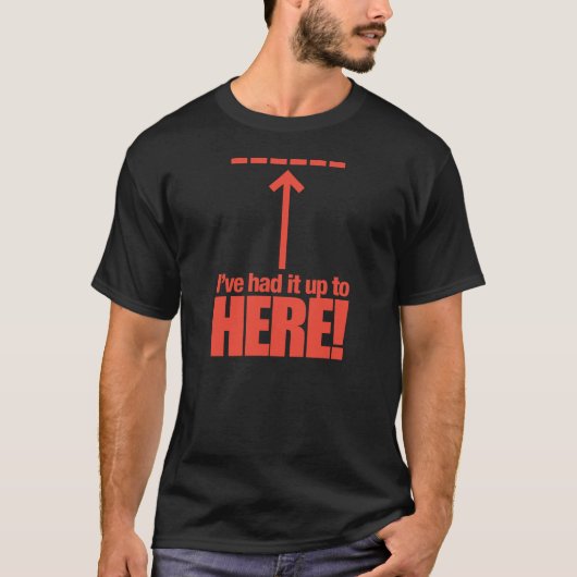 Ich habe es bis hier gehabt! T - Shirt (Vorderseite)
