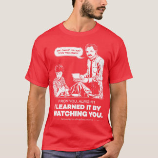 Ich habe es gelernt, indem ich dir zuschaute T-Shirt