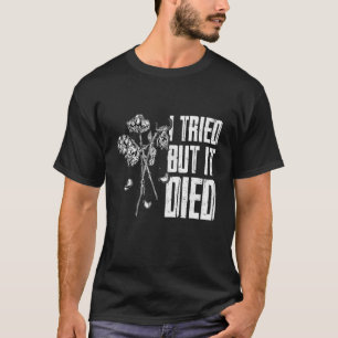 Ich habe es versucht, aber ich starb beim Gärtnern T-Shirt