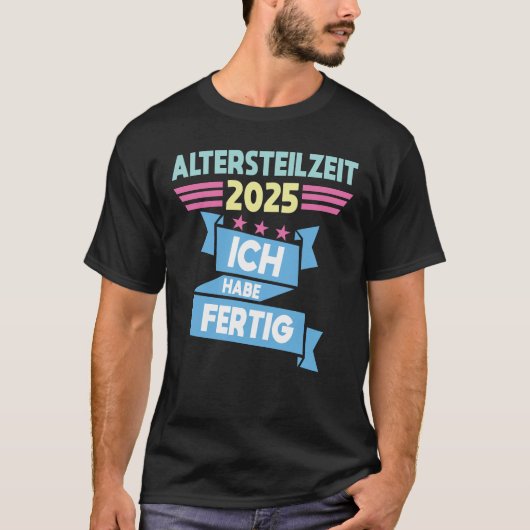 Ich Habe Fertig Altersteilzeit T-Shirt (Vorderseite)