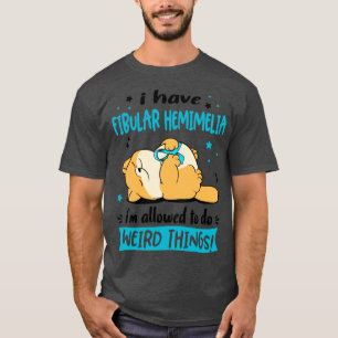 Ich habe Fibular Hemimelia ich darf seltsam tun T-Shirt