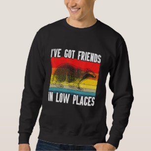 Ich habe Freunde an niedrigen Orten Honig Dachs Ti Sweatshirt