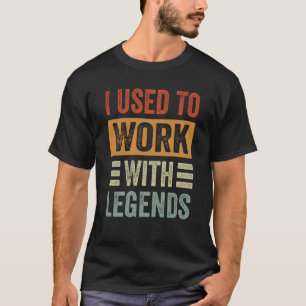 Ich habe früher mit Legenden gearbeitet T-Shirt