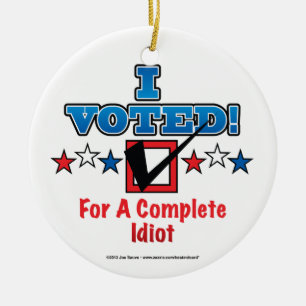 Ich habe für einen kompletten Idioten gestimmt Keramik Ornament