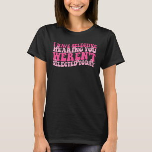 Ich habe gehört, dass du heute nicht Ausgewählt wa T-Shirt