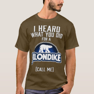 Ich habe gehört, was du für einen Klondike getan h T-Shirt