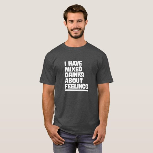 Ich habe gemischte Getränke über Gefühle. Funny Te T-Shirt (Vorne ganz)