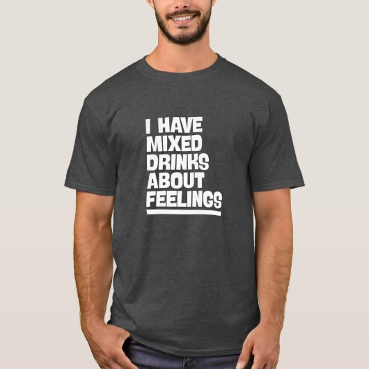 Ich habe gemischte Getränke über Gefühle. Funny Te T-Shirt (Vorderseite)