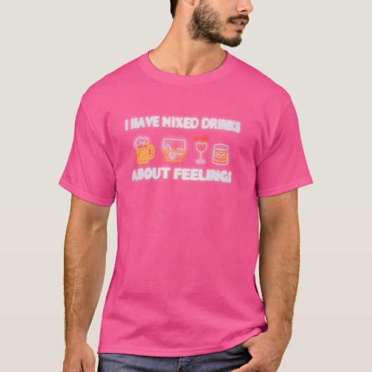 Ich habe gemischte Getränke über Gefühle T-Shirt (Vorderseite)