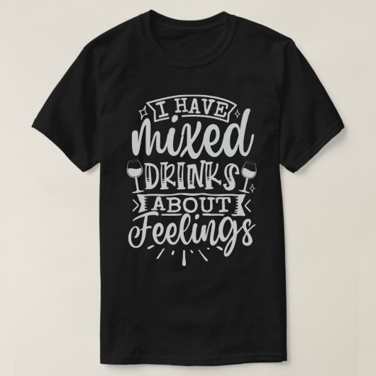 Ich habe gemischte Getränke über Gefühle T-Shirt (Design vorne)