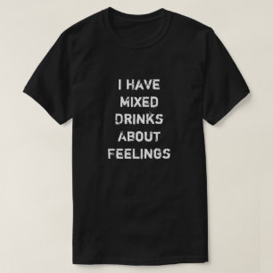 Ich habe gemischte Getränke über Gefühle T-Shirt