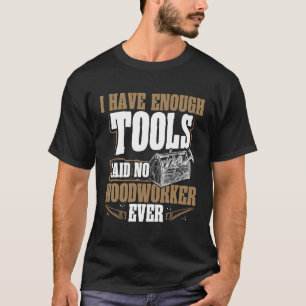 Ich habe genug Werkzeuge gesagt, kein Holzarbeiter T-Shirt