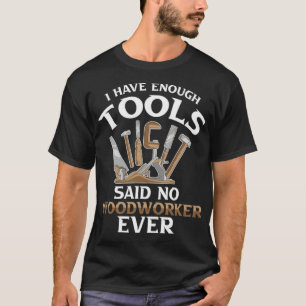Ich habe genug Werkzeuge gesagt, kein Holzarbeiter T-Shirt