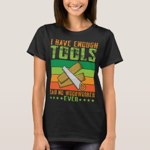 Ich habe genug Werkzeuge gesagt kein Holzarbeiter T-Shirt