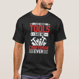 Ich habe genug Werkzeuge, sagte kein Handwerker je T-Shirt