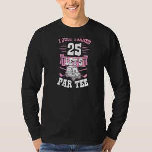 Ich habe gerade 25 Let's Par Golf Cart 25. Geburts T-Shirt