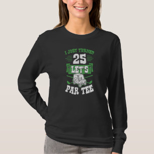 Ich habe gerade 25 Let's Par Golf Cart 25. Geburts T-Shirt