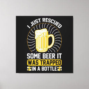 Ich habe gerade Bier gerettet Es war gefangen Leinwanddruck
