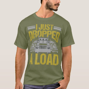 Ich habe gerade ein Lade Funny Truck Driver Gesche T-Shirt