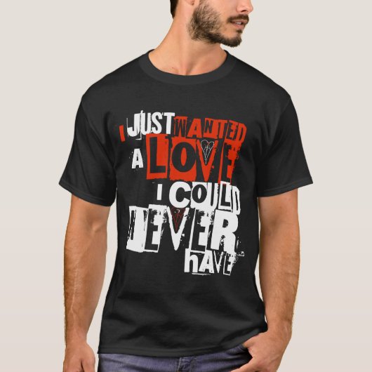 Ich habe gerade eine Liebe Gewollt, die ich nie T- T-Shirt (Vorderseite)