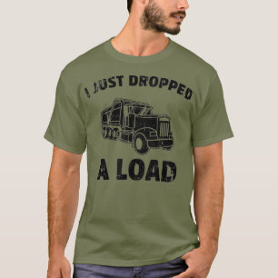 Ich habe gerade einen LAST Funny Dump Truck abgele T-Shirt