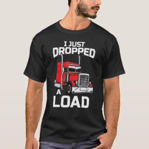 Ich habe gerade einen Lastwagenfahrer 18 abgelegt T-Shirt