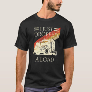 Ich habe gerade einen Lastwagenfahrer abgesetzt T-Shirt