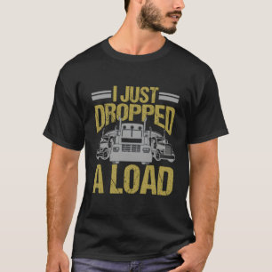 Ich habe gerade einen Lastwagenfahrer fallen gelas T-Shirt