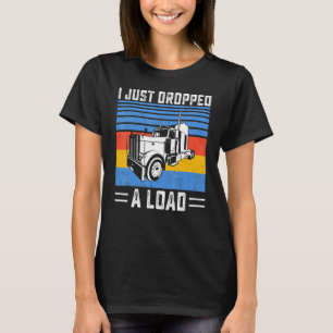 Ich habe gerade einen Lastwagenfahrer-LKW abgesetz T-Shirt