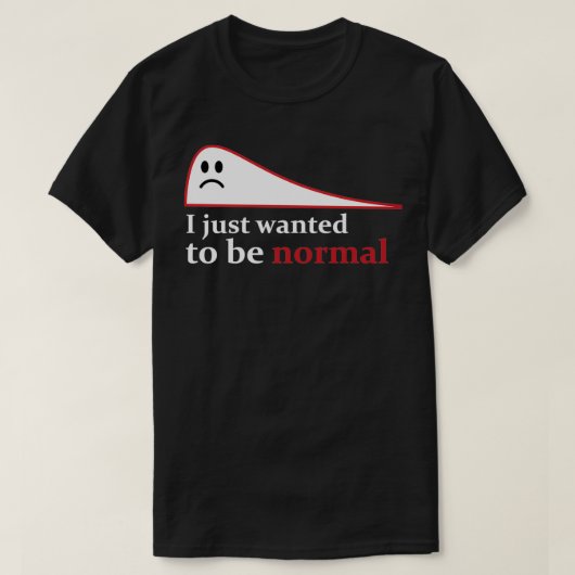Ich habe gerade gewollt, normal zu sein 1 T-Shirt (Design vorne)