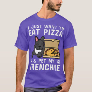Ich habe gerade Gewollt, Pizza Französisch Bulldog T-Shirt