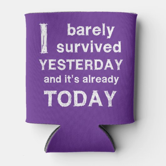 Ich habe gestern kaum überlebt und es ist schon he dosenkühler (Vorderseite)