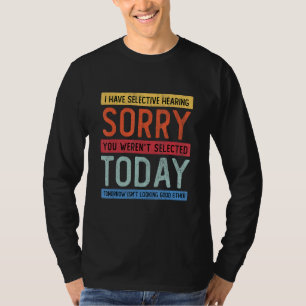 Ich habe gezielt gehört, du warst nicht Ausgewählt T-Shirt