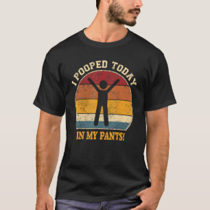 Ich habe heute in meinen Hosen Gekackt T-Shirt