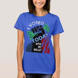 Ich habe heute mit meiner Brieftasche abgestimmt T-Shirt