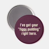 Ich habe hier Ihr "Figgy Pudding" Got Magnet (Vorderseite/Rückseite)