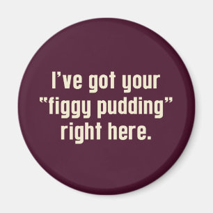 Ich habe hier Ihr "Figgy Pudding" Got Magnet