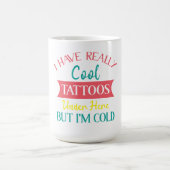 ICH HABE HIER WIRKLICH COOL TATTOOS, ABER IM KALT, KAFFEETASSE (Mittel)