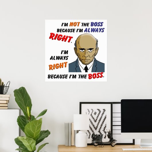 Ich habe immer recht, weil ich der Boss bin Poster (Heimbüro)