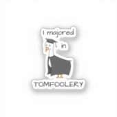 Ich habe in Tomfoolery Goose studiert Aufkleber (Vorderseite)