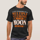 Ich habe jemanden mit Multipler Sklerose zum Mond T-Shirt (Vorderseite)