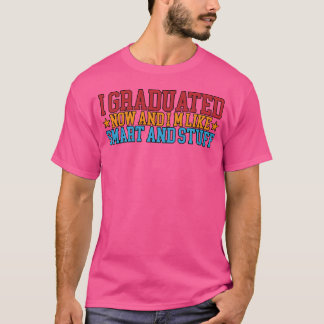 Ich habe jetzt meinen Abschluss gemacht und bin so T-Shirt